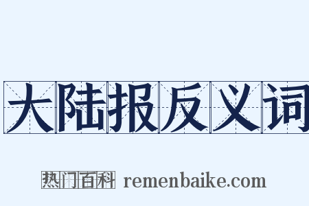 大陆报反义词是什么意思的图片